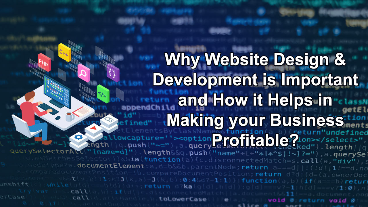 Why Website Design & Development is Important and How it Helps in Making your Business Profitable?