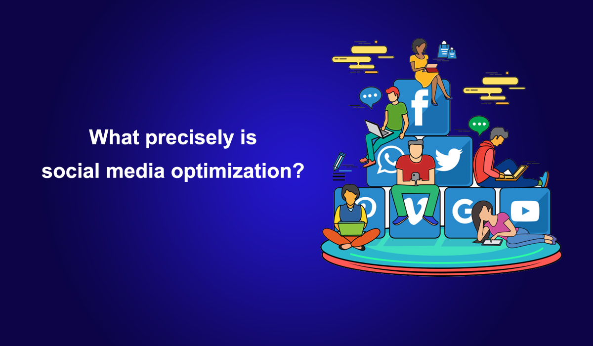 What precisely is social media optimization?